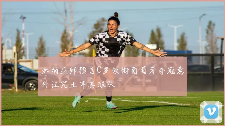 加纳巫师预言C罗领衔葡萄牙夺冠意外诅咒土耳其球队