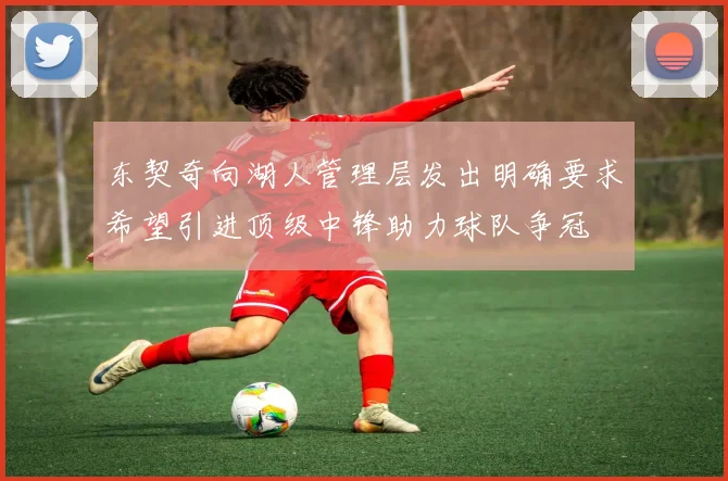 东契奇向湖人管理层发出明确要求希望引进顶级中锋助力球队争冠